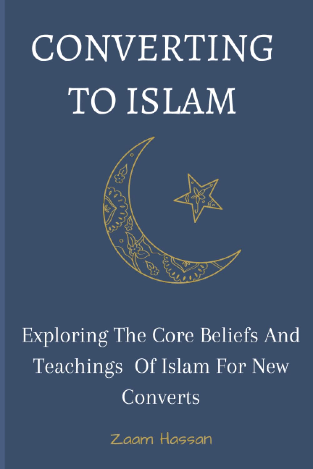 Converting to Islam :Exploring The Core Beliefs And Teachings Of Islam For New Converts: A beginner's guide to converting to Islam|| How to Convert to islam