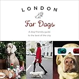 London For Dogs: A Dog-Friendly Guide to the Best of the City