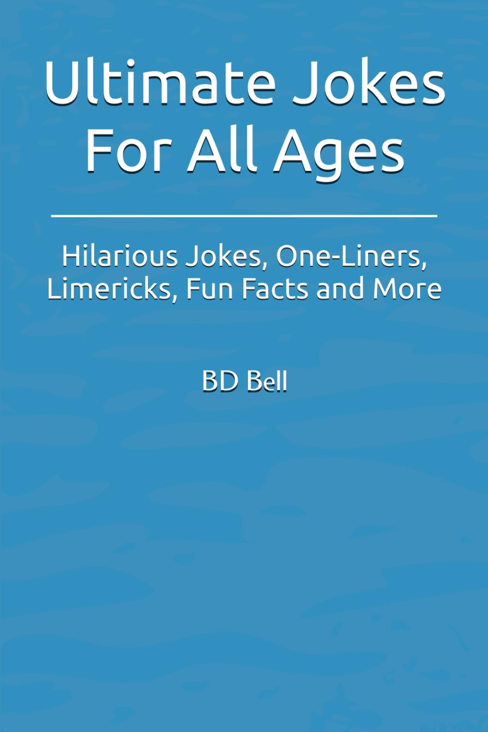 Ultimate Jokes For All Ages: 250+ Hilarious Jokes, One-Liners, Limericks, Fun Facts and More for All Ages. Fun Gift For Family and Friends.