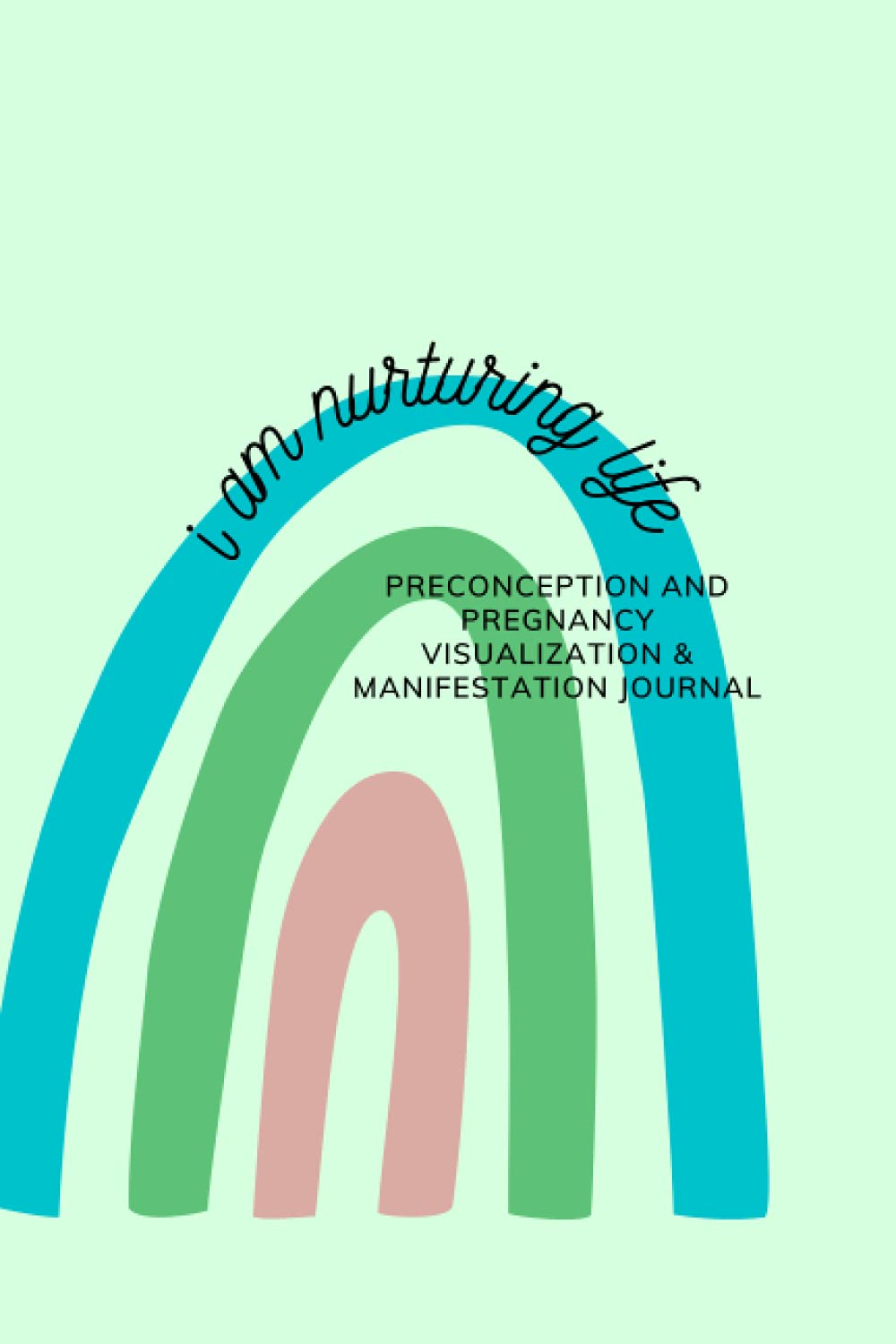 I Am Nurturing Life: Preconception Affirmation & Pregnancy Manifestation Journal