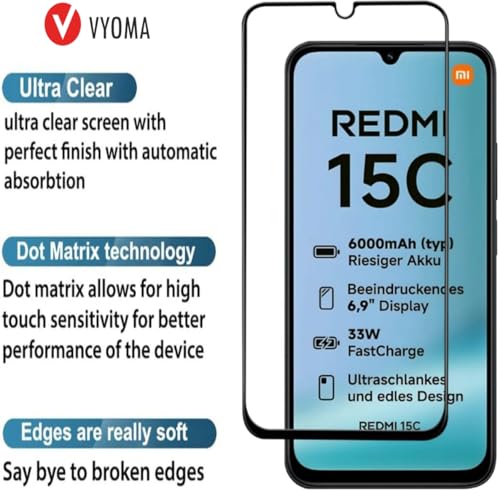 Image of VYOMA Military-Grade Gorilla Tempered Glass for Redmi 15C (Black) | Edge to Edge Full Screen Coverage | Scratch Resistant | With Easy Installation Kit | Screen Protector for Smartphone | Bubble-Free | Ultra Clear HD Glass | Oleophobic Coating | High Clarity | 9H Hardness | Scratch Resistant | ShatterProof | ScreenGuard | Pack of 1