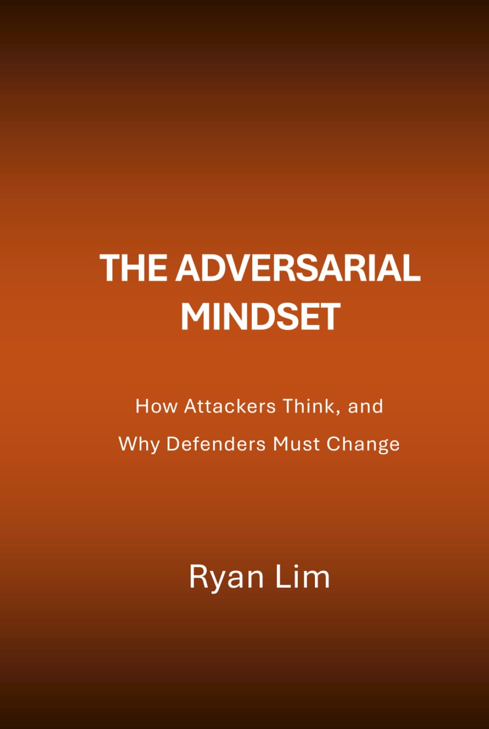 The Adversarial Mindset: How Attackers Think, and Why Defenders Must Change