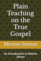 Plain Teaching on the True Gospel: An Introduction to Menno Simon B08PZW77HQ Book Cover