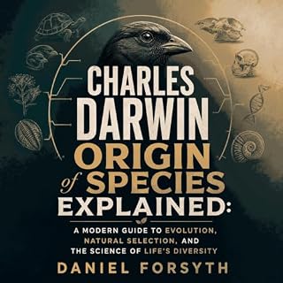 Charles Darwin Origin of Species Explained: A Modern Guide to Evolution, Natural Selection, and the Science of Life&rsquo;s D