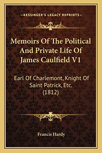 Memoirs Of The Political And Private Life Of James Caulfield V1: Earl Of Charlemont, Knight Of Saint Patrick, Etc. (1812)
