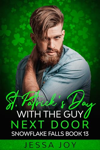St Patrick's Day with the Guy Next Door: A Grumpy Sunshine Holiday Romance (Holiday Romance in Snowflake Falls Book 13)