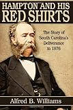 Hampton and His Red Shirts: South Carolina\'s Deliverance in 1876 by Alfred B. Williams (2015-09-06)