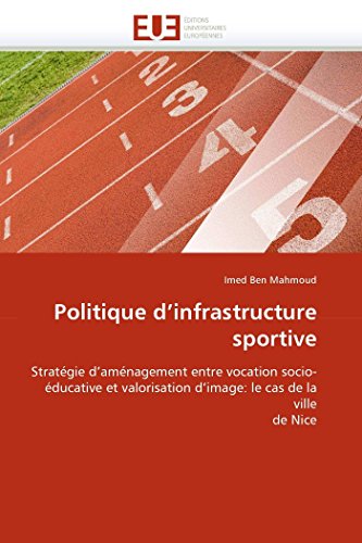 Politique d'infrastructure sportive: Stratégie d'aménagement entre vocation socio-éducative et valorisation d'image: le cas de la ville de Nice (Omn.Univ.Europ.) (French Edition)