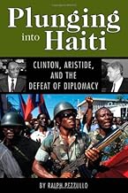 Plunging into Haiti: Clinton, Aristide, and the Defeat of Diplomacy (Adst-Dacor Diplomats and Diplomacy Book)