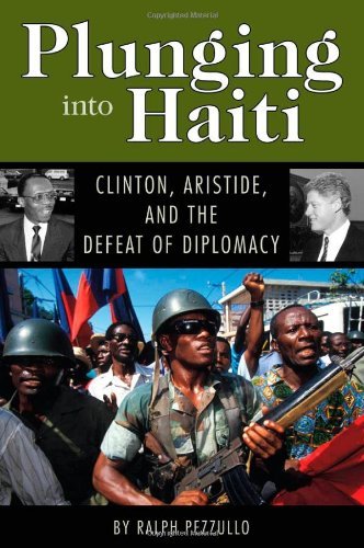 Plunging into Haiti: Clinton, Aristide, and the Defeat of Diplomacy (Adst-Dacor Diplomats and Diplomacy Book)