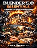 Blender 5.0 Essentials: A Practical Guide to 3D Modeling, Rendering & Animation (CGXpert series Book 1)