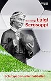  Der heilige Luigi Scrosoppi: Schutzpatron aller Fußballer