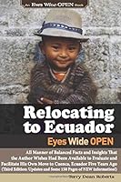 Relocating to Ecuador - Eyes Wide OPEN : Facts/Insights the Author Wishes Were Available to Evaluate/facilitate His Own Move to Ecuador in 2013. (Updated July 2019, 150 Pages of NEW Info) 1082892300 Book Cover