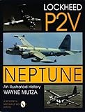  Lockheed P-2V Neptune: An Illustrated History (Schiffer Military History) by Wayne Mutza (1996-12-23)