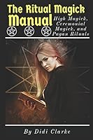 The Ritual Magick Manual: High Magick, Ceremonial Magick, and Pagan Rituals 1981064281 Book Cover