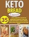 KETOGENIC BREAD COOKBOOK: LOAVES: 35 LOW CARB KETO LOAVES TO BRIGHTEN YOUR DAY! FOR LOW CARB, KETOGENIC, PALEO, WHEAT-FREE, GRAIN-FREE AND GLUTEN FREE DIETS (bread recipes, breakfast cookbooks, keto)