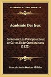  Academie Des Jeux: Contenant Les Principaux Jeux de Cartes Et de Combinaisons (1821)
