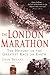 The London Marathon: The History of the Greatest Race On Earth