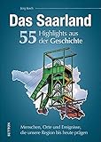  Regionalgeschichte: Das Saarland. 55 Highlights aus der Geschichte: Menschen, Orte und Geschehnisse, die das Saarland prägten. (Sutton Heimatarchiv)