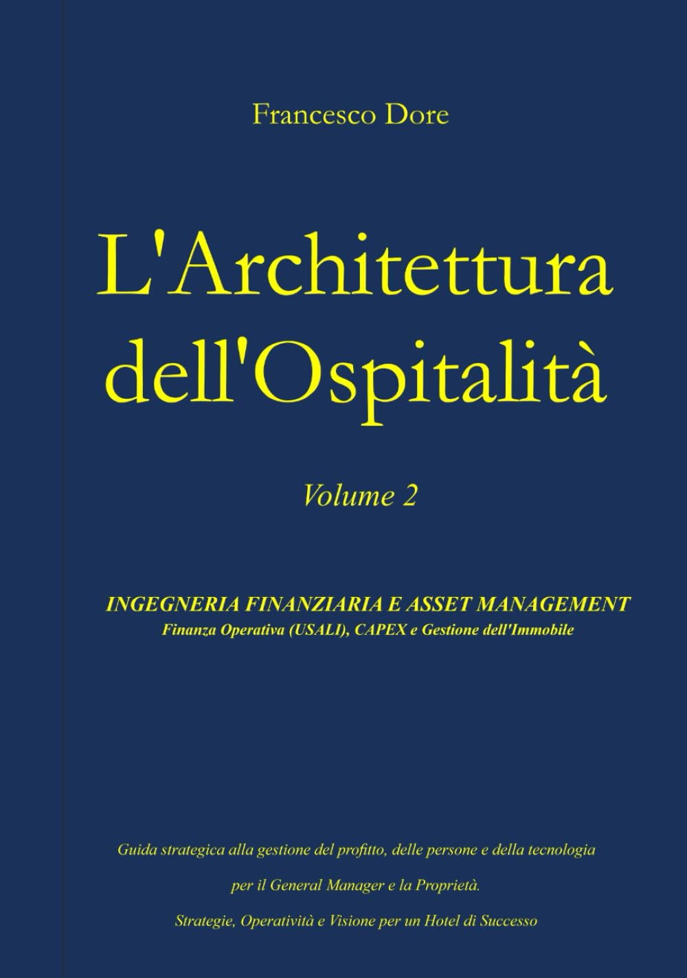 L'Architettura dell'Ospitalità: Volume 2 - Ingegneria Finanziaria e Asset Management: Finanza Operativa (USALI), CAPEX e Gestione dell'Immobile.