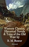 Western Classics, Historical Novels & Tales of the Old West by B. M. Bower (Illustrated): Including...