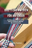Brettchenweben für Anfänger: Einführung in die Technik und 10 einfache Muster für 8 Brettchen