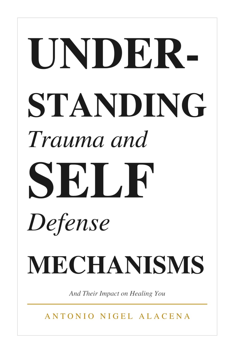 Understanding Trauma and Self Defense Mechanisms: And Their Impact On Healing You