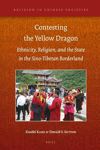 Contesting the Yellow Dragon: Ethnicity, Religion, and the State in the Sino-Tibetan Borderland, 1379-2009 (Religion in Chinese Societies, 10)
