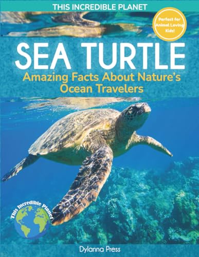 Sea Turtle: Amazing Facts about Nature's Ocean Travelers (This Incredible Planet)
