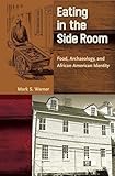Eating in the Side Room: Food, Archaeology, and African American Identity (Cultural Heritage Studies)
