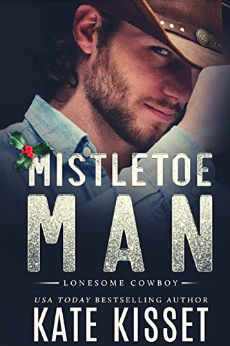 Mistletoe Man: A Small-Town, Cowboy Holiday Romance (Lonesome Cowboy Book 4) by [Kate Kisset]