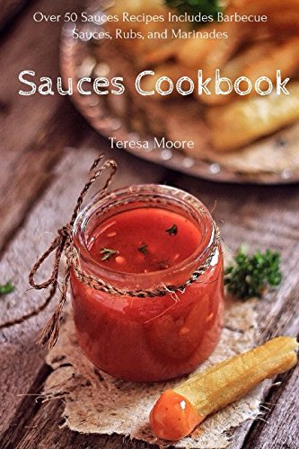 Sauces Cookbook: Over 50 Sauces Recipes Includes Barbecue Sauces, Rubs, and Marinades (Healthy Food, Band 35)