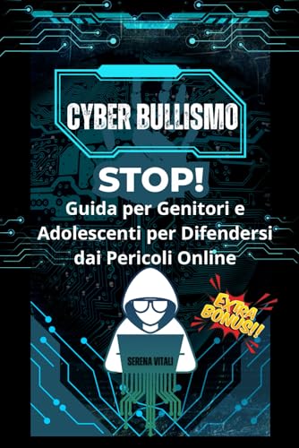 Cyberbullismo STOP: Guida per Genitori e Adolescenti per Difendersi dai Pericoli Online
