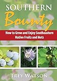 Southern Bounty: How to Grow and Enjoy Southeastern Native Fruits and Nuts