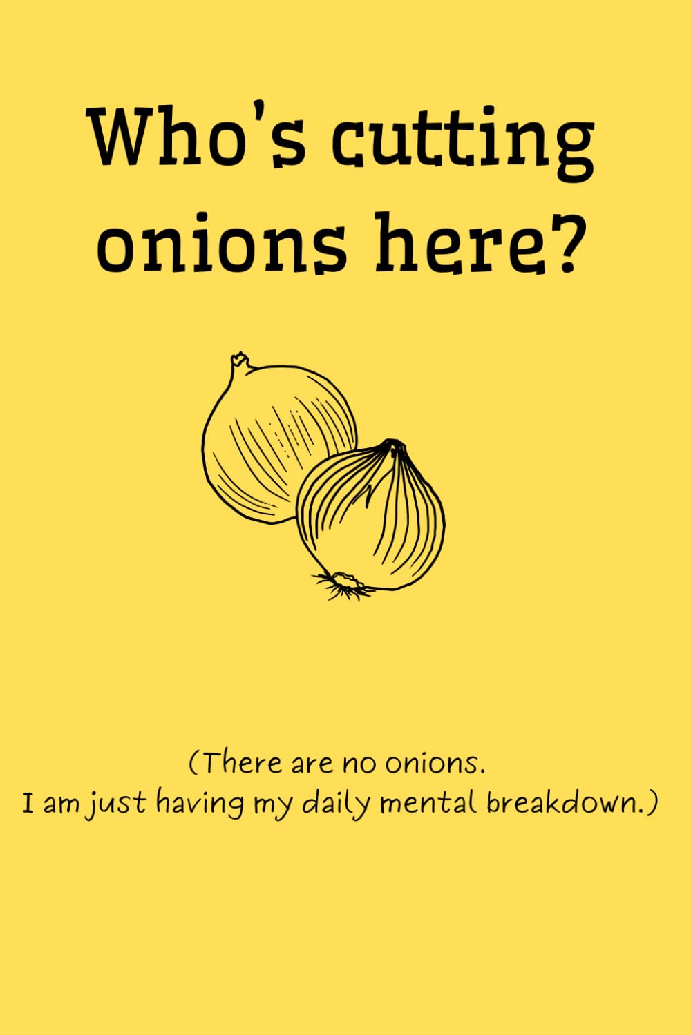 Who's cutting onions here? There are no onions, is just me having my daily mental breakdown notebook: funny, office, studies journal
