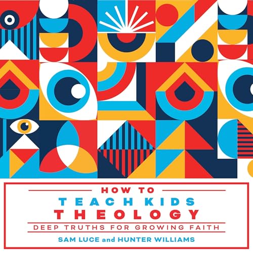 Listen to How to Teach Kids Theology by Sam Luce MACCS MABTS, Hunter Williams BA episode artwork