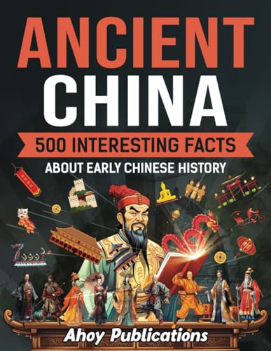 Ancient China: 500 Interesting Facts About Early Chinese History (Curious Histories Collection)