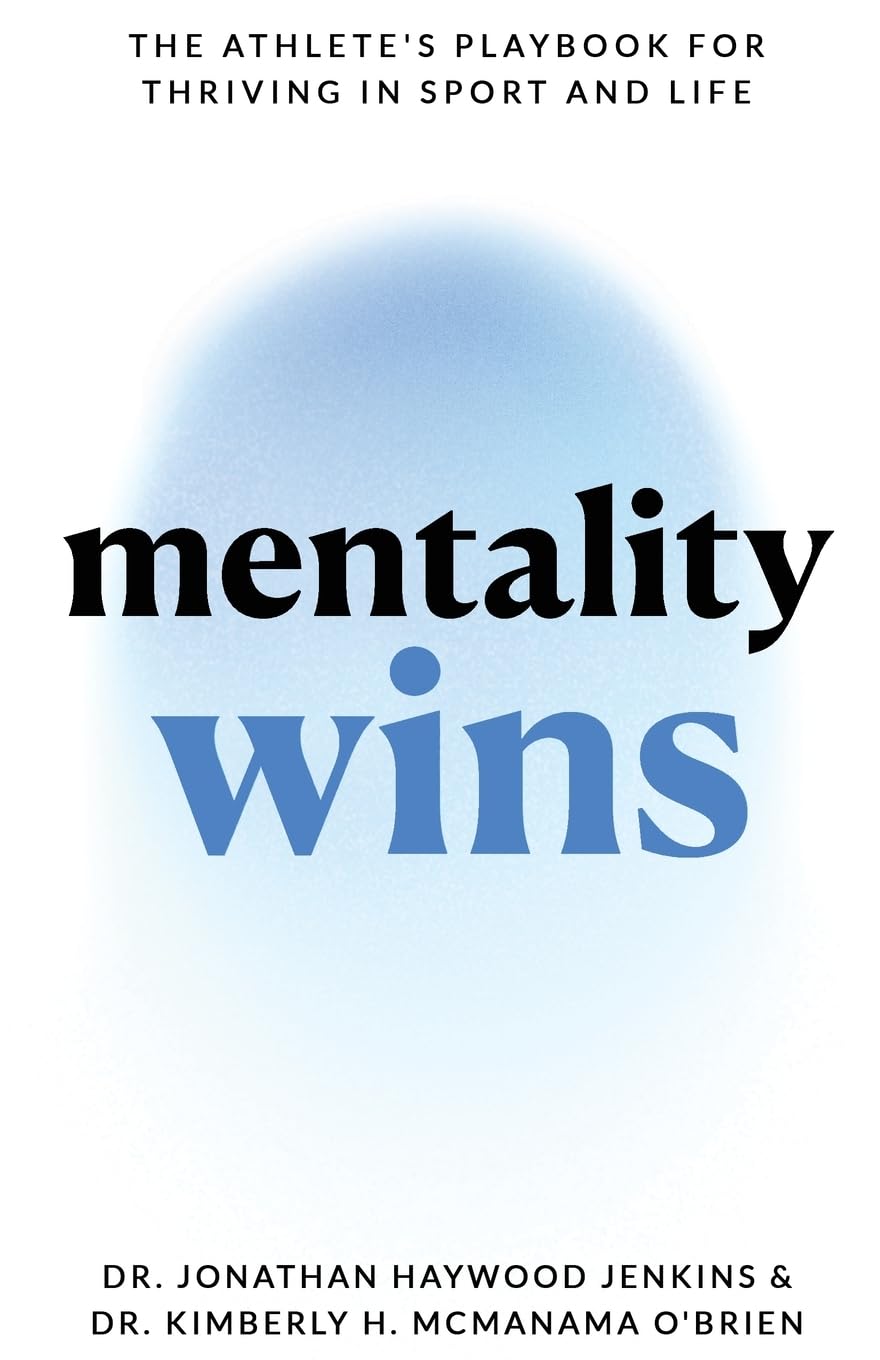 Mentality Wins: The Athlete's Playbook for Thriving in Sport and Life