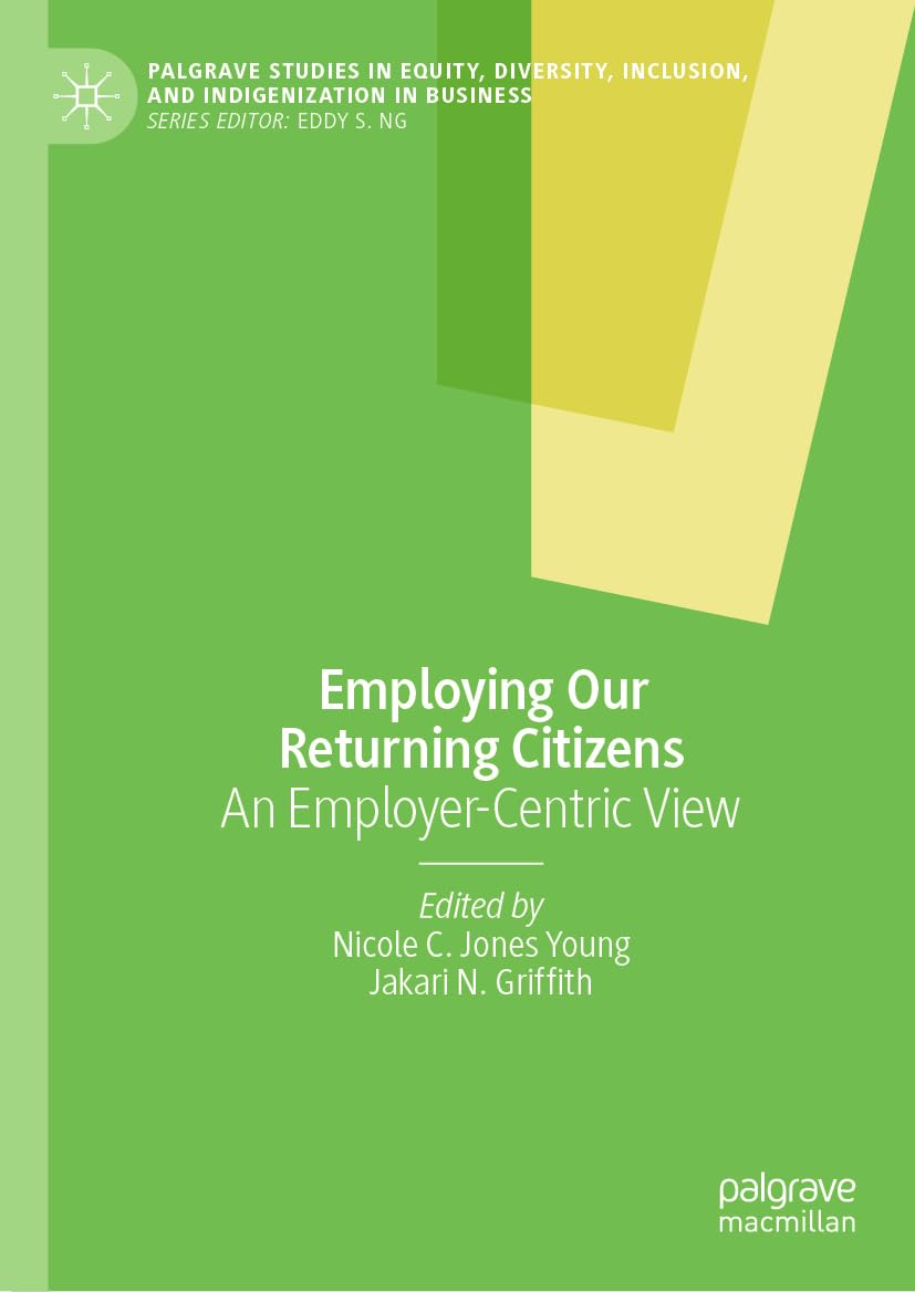 Employing Our Returning Citizens: An Employer-Centric View (Palgrave Studies in Equity, Diversity, Inclusion, and Indigenization in Business)