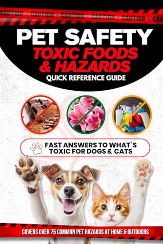 Pet Safety Toxic Foods & Hazards Quick Reference Guide: Fast answers to what’s toxic for dogs and cats - Covers over 75 common pet hazards at home and outdoors