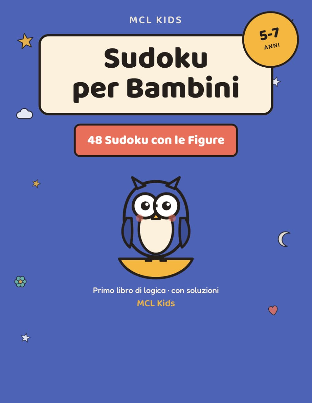 Sudoku per Bambini: Sudoku con Simboli e Figure per i Più Piccoli – Primo Libro di Logica 5-7 Anni con Soluzioni (MCL Kids – Giochi e Indovinelli)