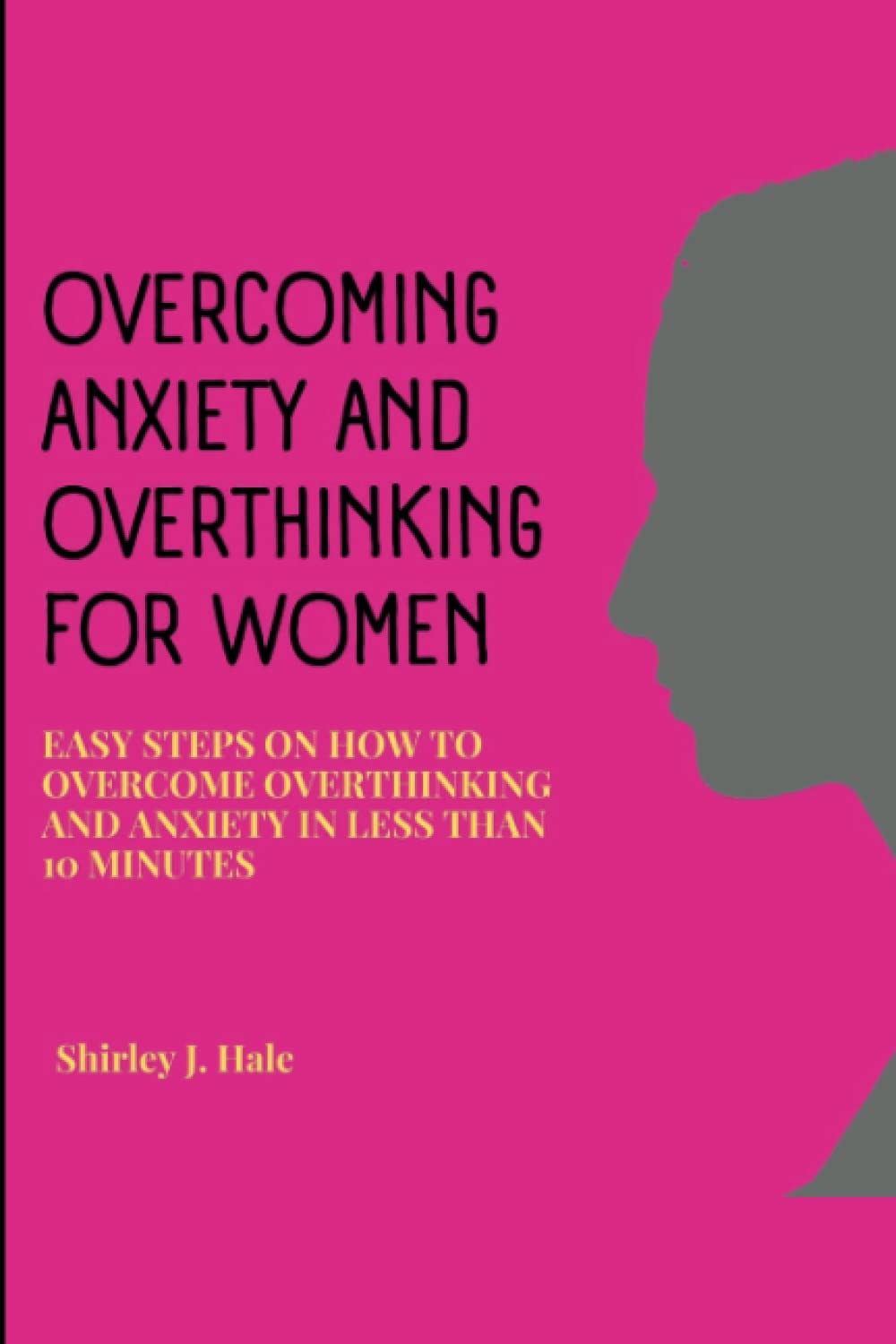 OVERCOMING ANXIETY AND OVERTHINKING FOR WOMEN: Easy steps on how to overcome overthinking and anxiety in less than 10 minutes