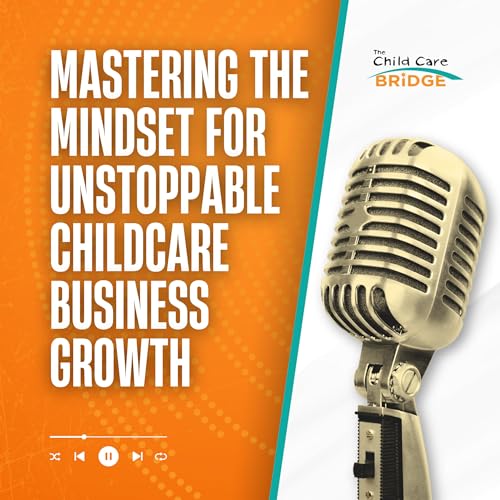 Episode 034: Mastering the Mindset for Unstoppable Childcare Business Growth