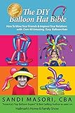 The DIY Balloon Hat Bible: How To Wow Your Friends and Impress Your Relatives With 40+ Amazing Easy Balloon Hats (The DIY Balloon Bible) (Volume 2)