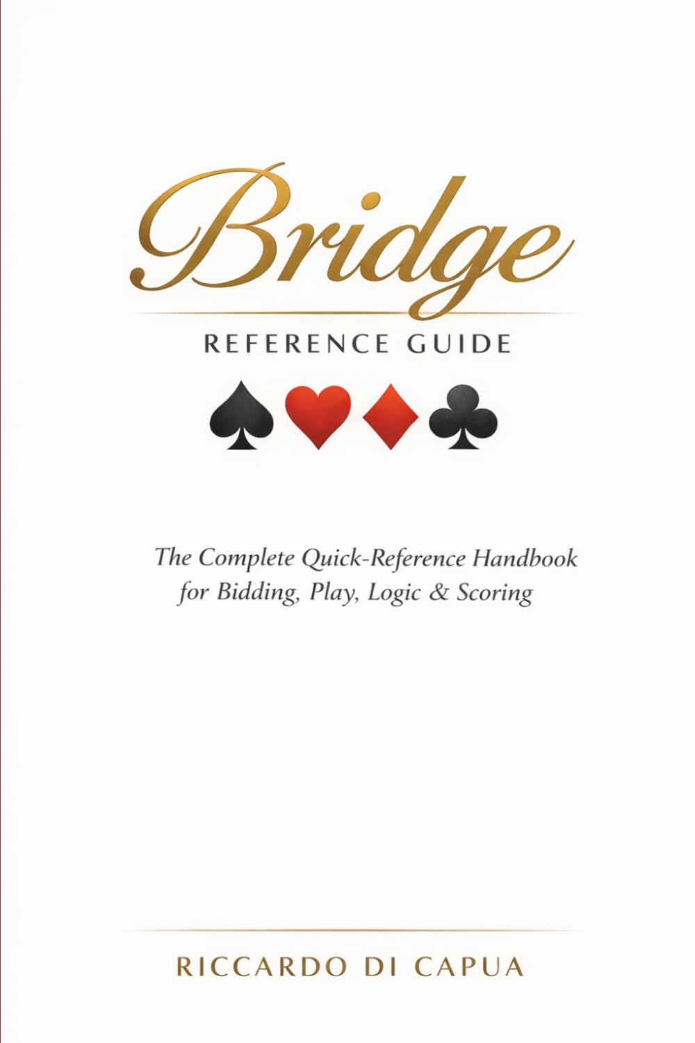 Bridge Reference Guide: The Complete Quick-Reference Handbook for Bidding, Play, Logic & Scoring