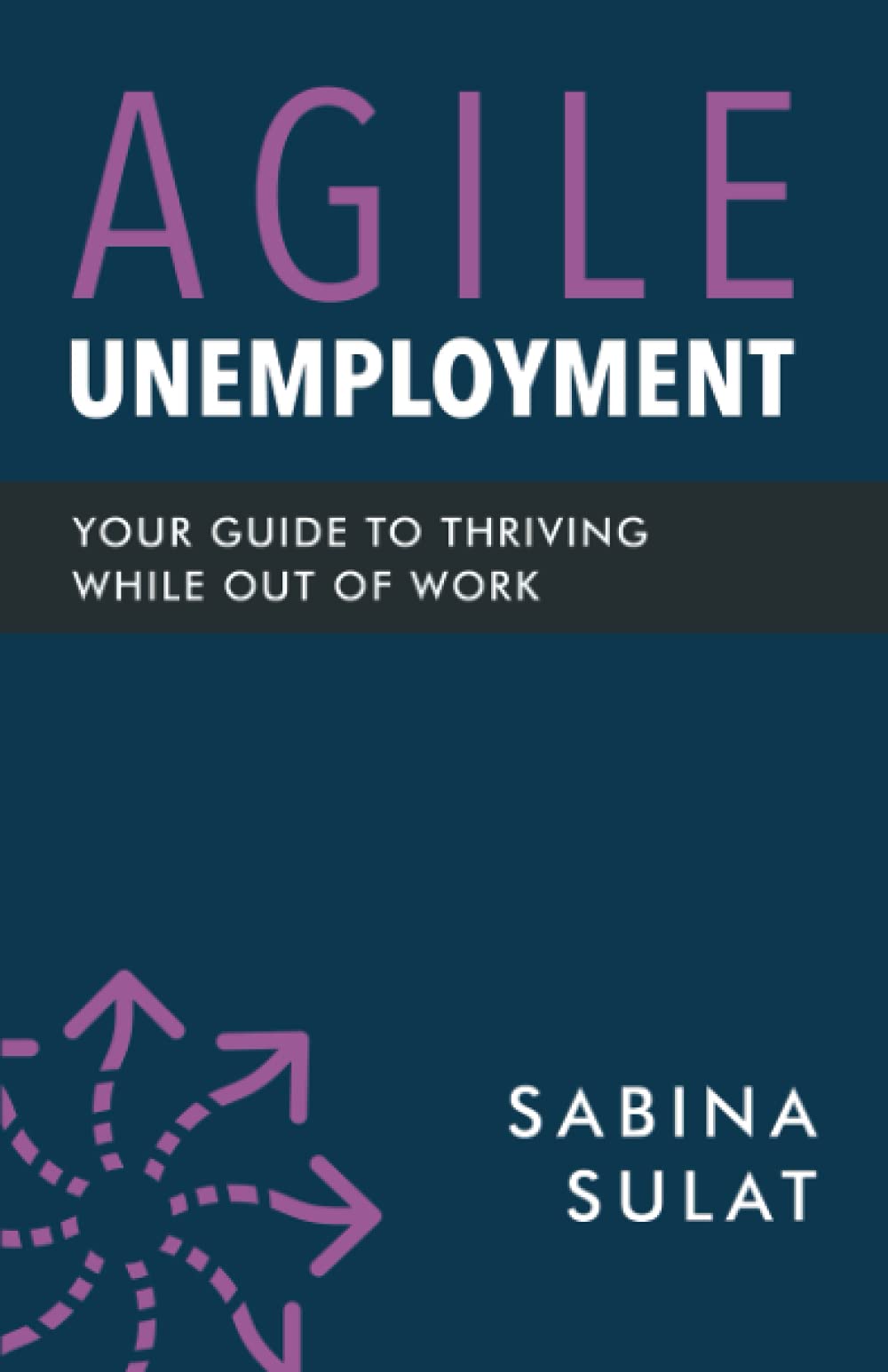 Agile Unemployment: Your Guide to Thriving While Out of Work Paperback – September 14, 2021