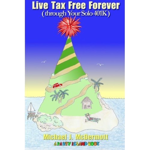 Live Tax Free Forever (through Your Solo 401K) (A Party Island Book Book 1)