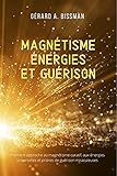 Magnétisme, énergies et guérison: Première approche au magnétisme curatif, aux énergies universelles et prières de guérison miraculeuses (French Edition)