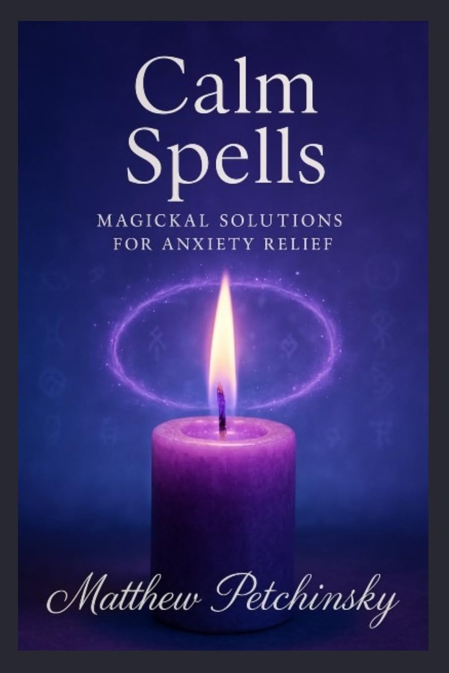 Calm Spells: Magickal Solutions for Anxiety Relief (Apophis Magick Series: Calmcraft)