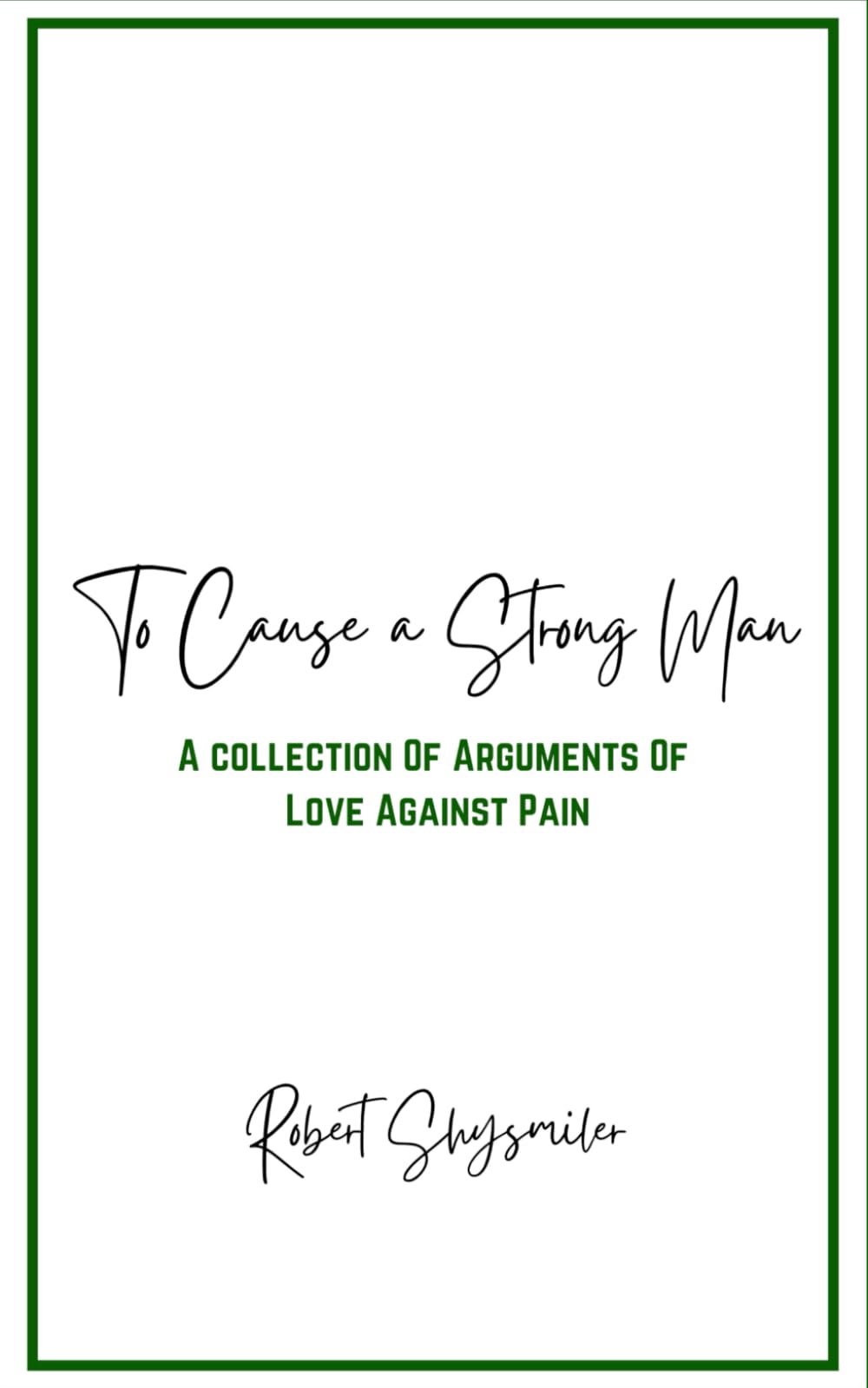 To Cause a Strong Man: A Collection of Arguments of Love Against Pain